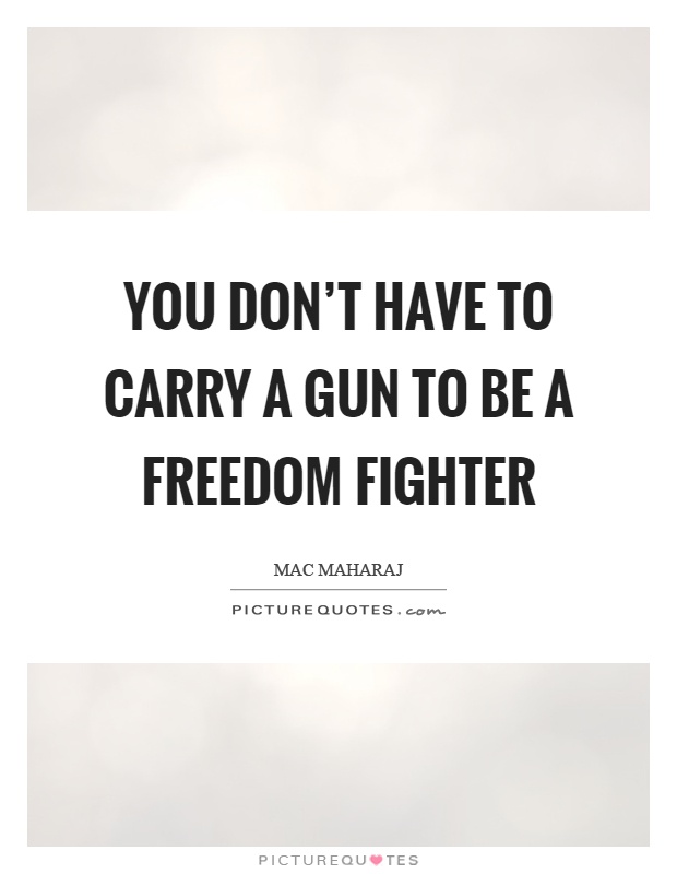 You don't have to carry a gun to be a freedom fighter Picture Quote #1