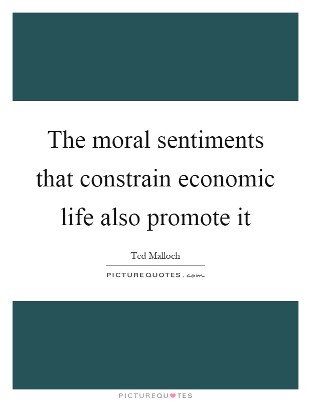The moral sentiments that constrain economic life also promote it Picture Quote #1