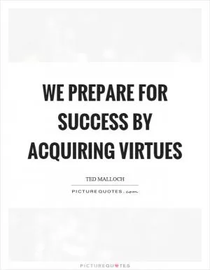 We prepare for success by acquiring virtues Picture Quote #1