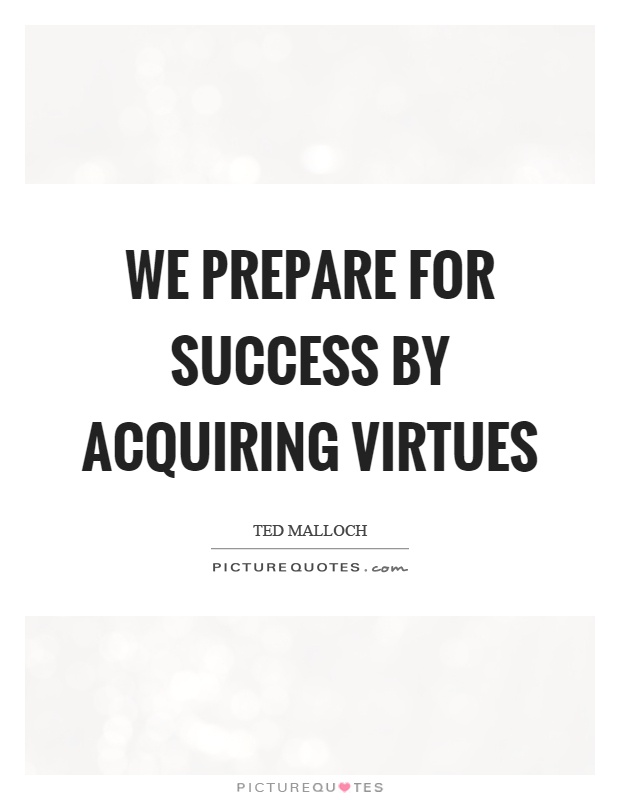We prepare for success by acquiring virtues Picture Quote #1