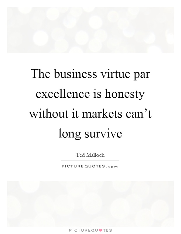 The business virtue par excellence is honesty without it markets can't long survive Picture Quote #1