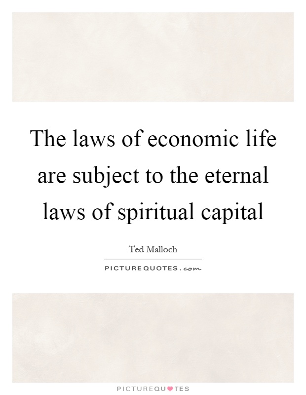 The laws of economic life are subject to the eternal laws of spiritual capital Picture Quote #1