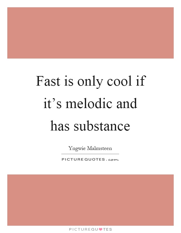 Fast is only cool if it's melodic and has substance Picture Quote #1