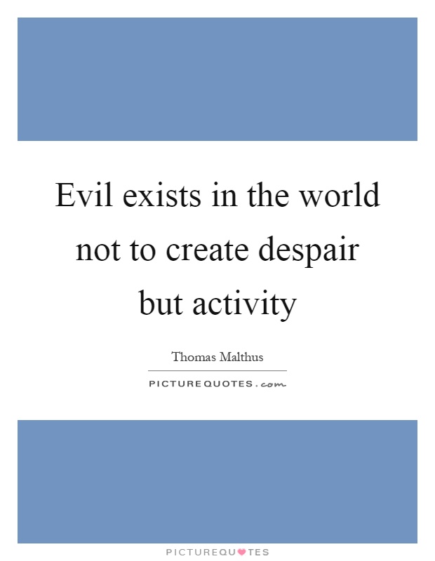 Evil exists in the world not to create despair but activity Picture Quote #1