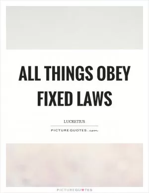 All things obey fixed laws Picture Quote #1