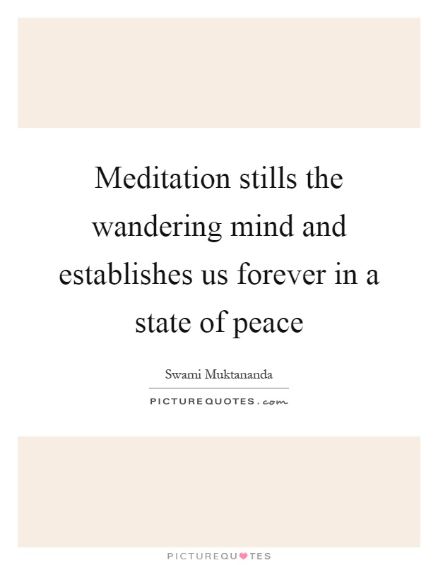 Meditation stills the wandering mind and establishes us forever in a state of peace Picture Quote #1