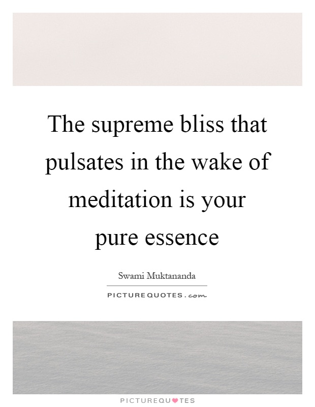 The supreme bliss that pulsates in the wake of meditation is your pure essence Picture Quote #1