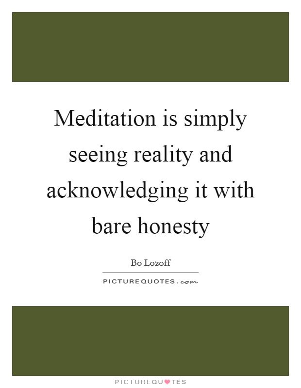 Meditation is simply seeing reality and acknowledging it with bare honesty Picture Quote #1