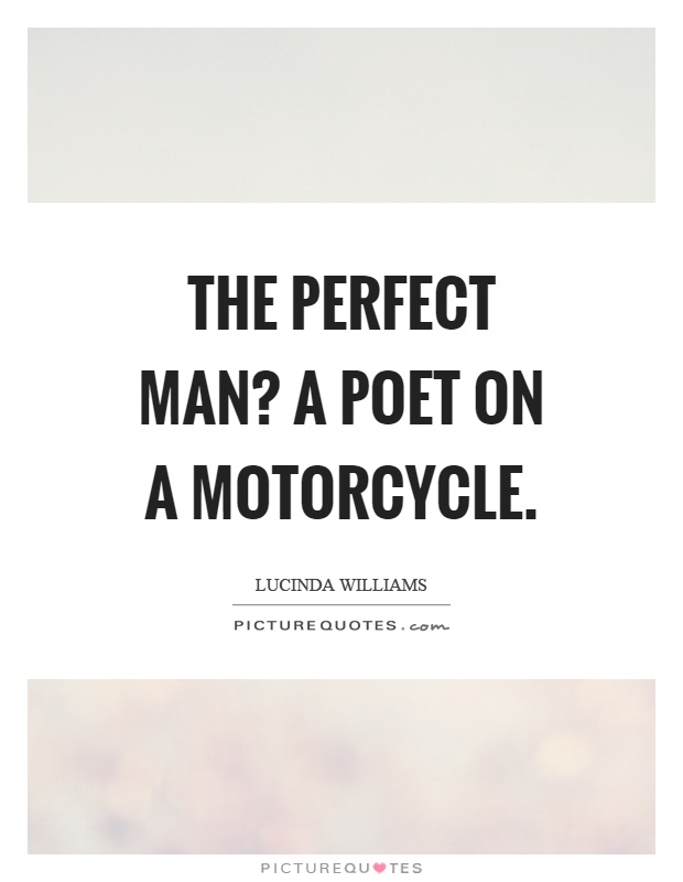 The perfect man? A poet on a motorcycle Picture Quote #1