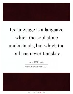 Its language is a language which the soul alone understands, but which the soul can never translate Picture Quote #1