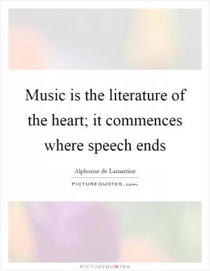 Music is the literature of the heart; it commences where speech ends Picture Quote #1
