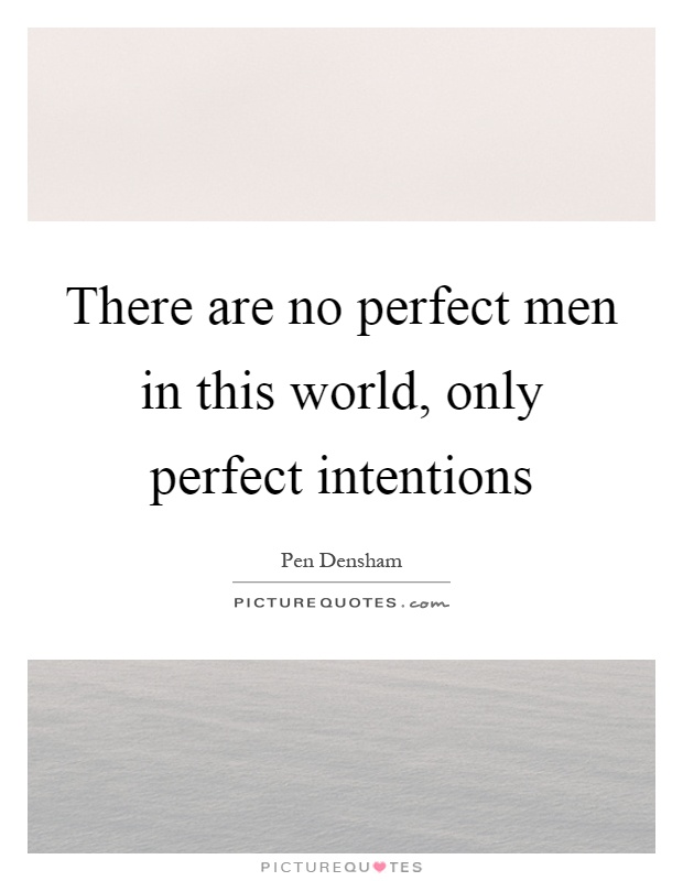 There are no perfect men in this world, only perfect intentions Picture Quote #1