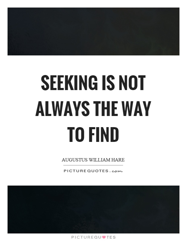 Seeking is not always the way to find Picture Quote #1