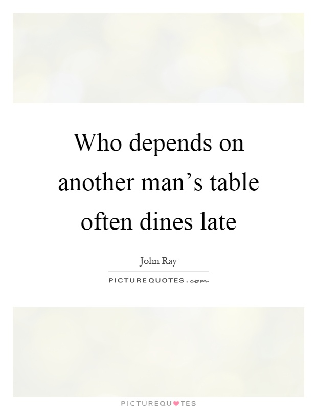 Who depends on another man's table often dines late Picture Quote #1