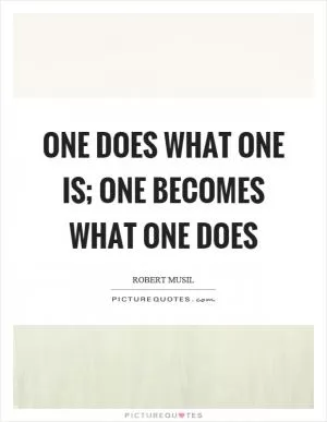 One does what one is; one becomes what one does Picture Quote #1