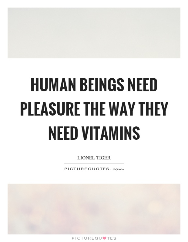 Human beings need pleasure the way they need vitamins Picture Quote #1