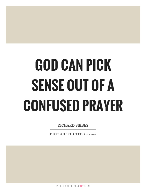 God can pick sense out of a confused prayer Picture Quote #1