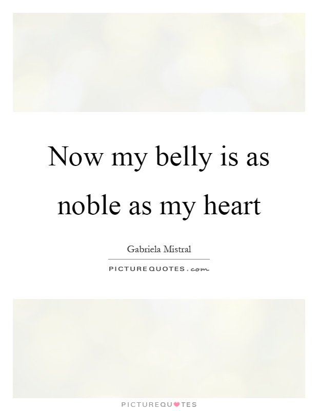 Now my belly is as noble as my heart Picture Quote #1