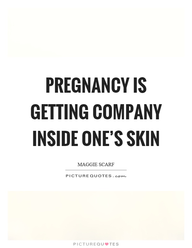 Pregnancy is getting company inside one's skin Picture Quote #1