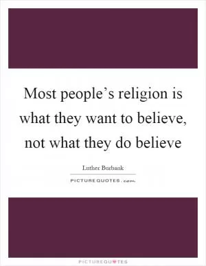 Most people’s religion is what they want to believe, not what they do believe Picture Quote #1