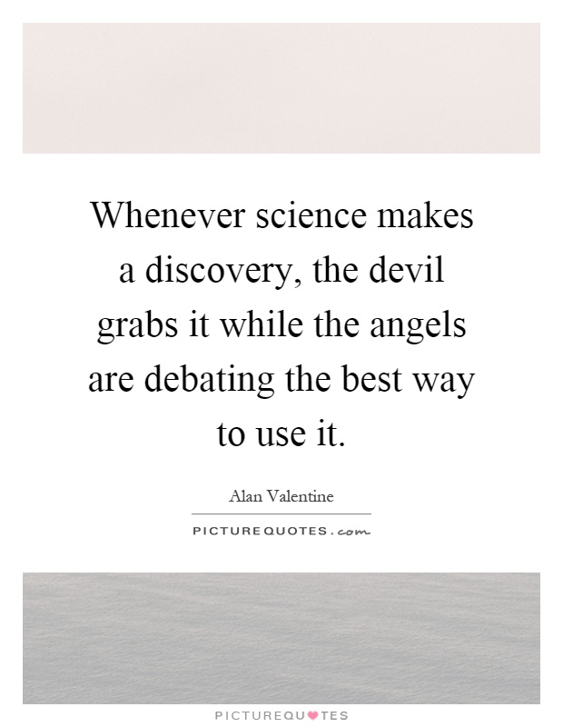 Whenever science makes a discovery, the devil grabs it while the angels are debating the best way to use it Picture Quote #1
