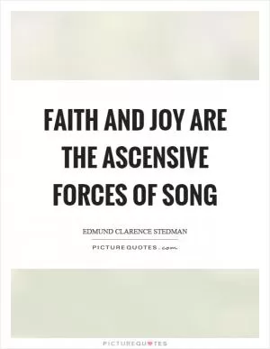 Faith and joy are the ascensive forces of song Picture Quote #1
