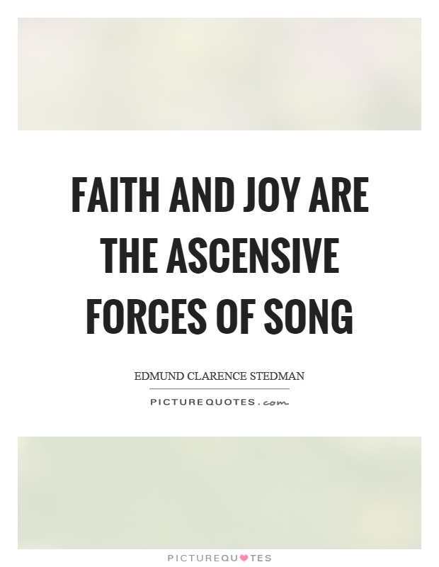 Faith and joy are the ascensive forces of song Picture Quote #1