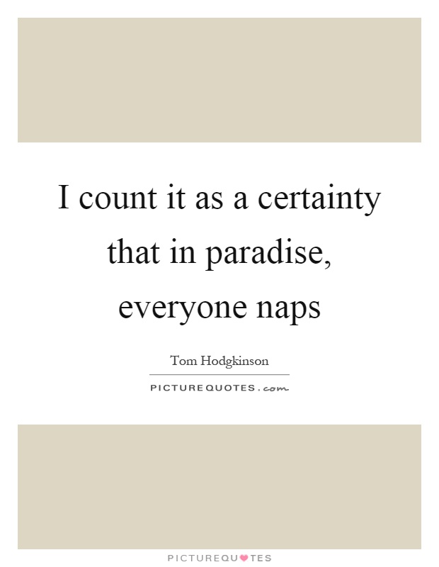 I count it as a certainty that in paradise, everyone naps Picture Quote #1