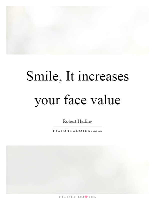 Smile, It increases your face value Picture Quote #1