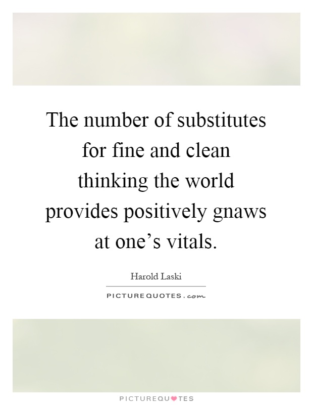 The number of substitutes for fine and clean thinking the world provides positively gnaws at one's vitals Picture Quote #1