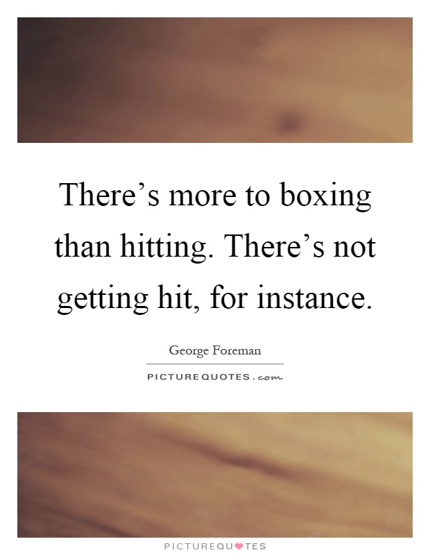 There's more to boxing than hitting. There's not getting hit, for instance Picture Quote #1