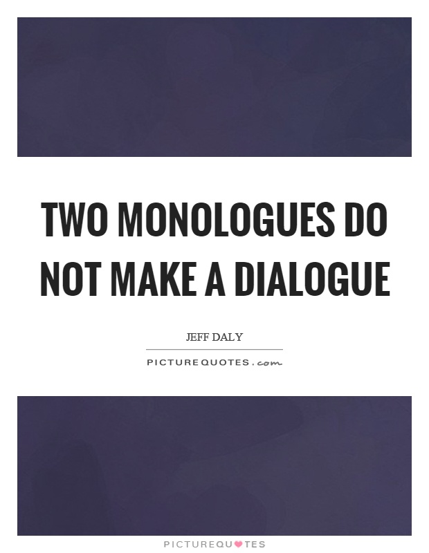 Two monologues do not make a dialogue Picture Quote #1