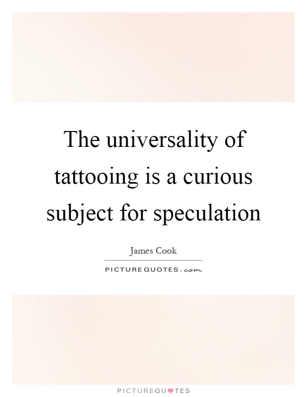 The universality of tattooing is a curious subject for speculation Picture Quote #1