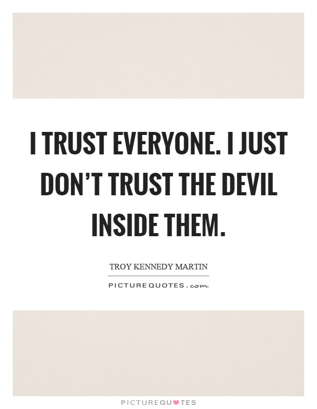 I trust everyone. I just don't trust the devil inside them Picture Quote #1