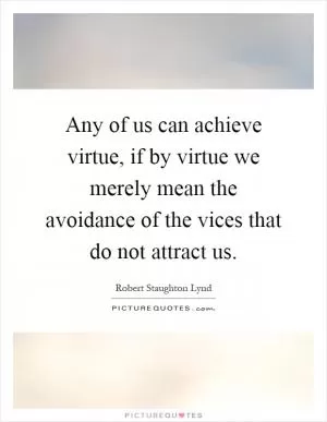 Any of us can achieve virtue, if by virtue we merely mean the avoidance of the vices that do not attract us Picture Quote #1