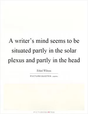 A writer’s mind seems to be situated partly in the solar plexus and partly in the head Picture Quote #1