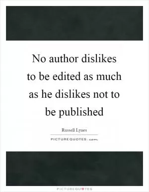 No author dislikes to be edited as much as he dislikes not to be published Picture Quote #1