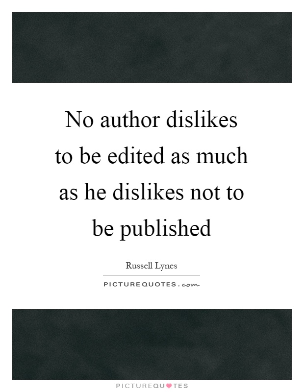 No author dislikes to be edited as much as he dislikes not to be published Picture Quote #1