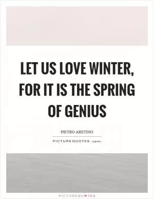 Let us love winter, for it is the spring of genius Picture Quote #1