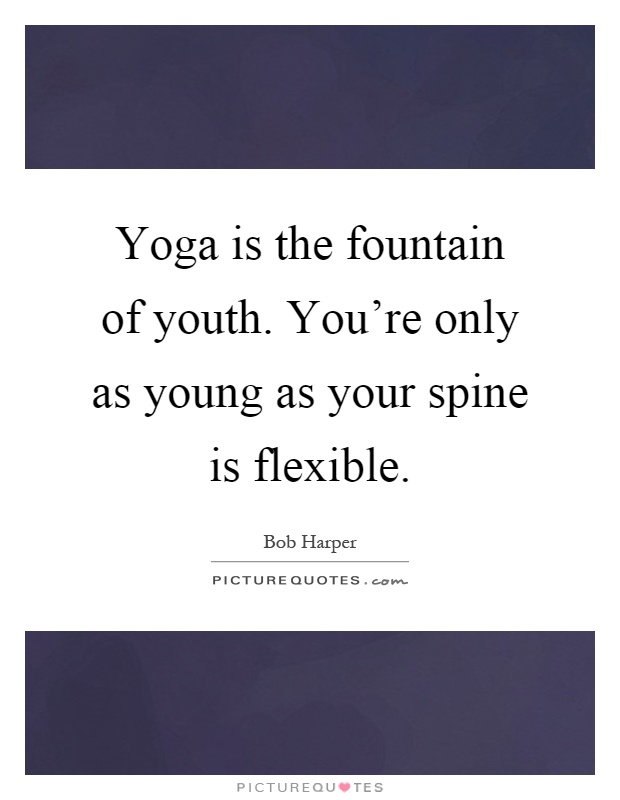 Yoga is the fountain of youth. You're only as young as your spine is flexible Picture Quote #1