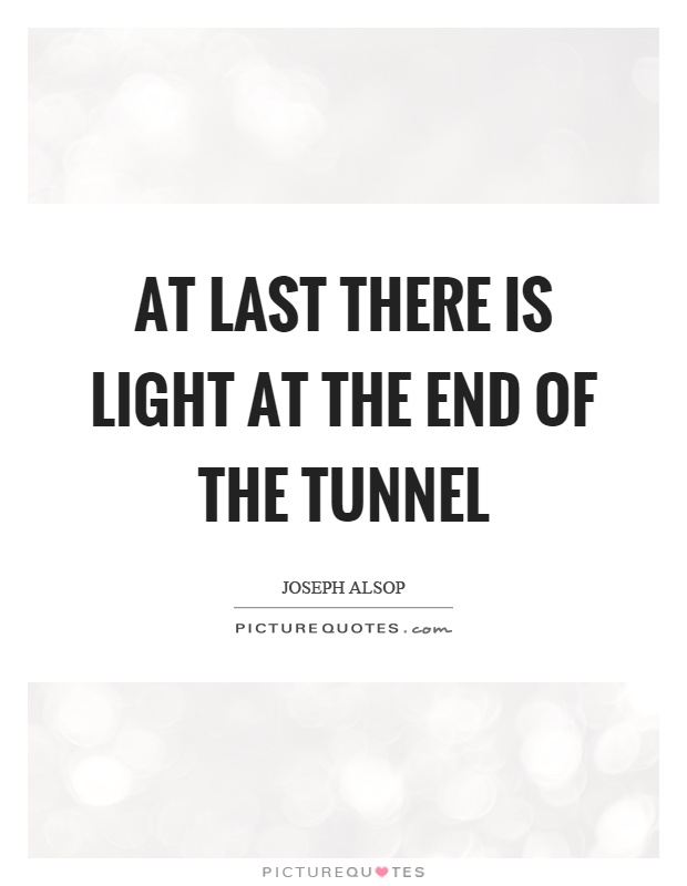 At last there is light at the end of the tunnel Picture Quote #1