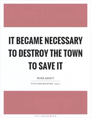 It became necessary to destroy the town to save it Picture Quote #1