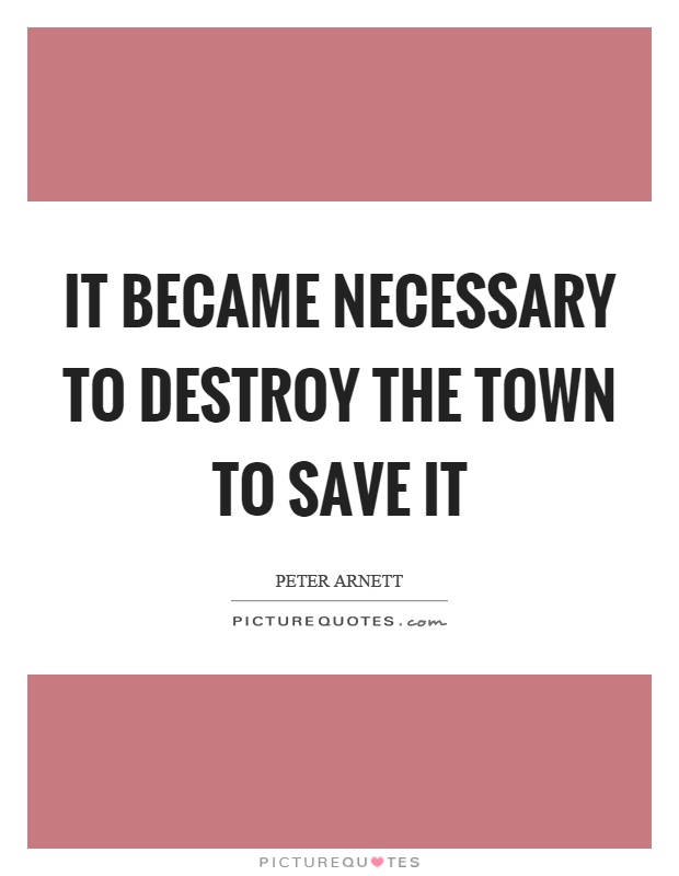 It became necessary to destroy the town to save it Picture Quote #1