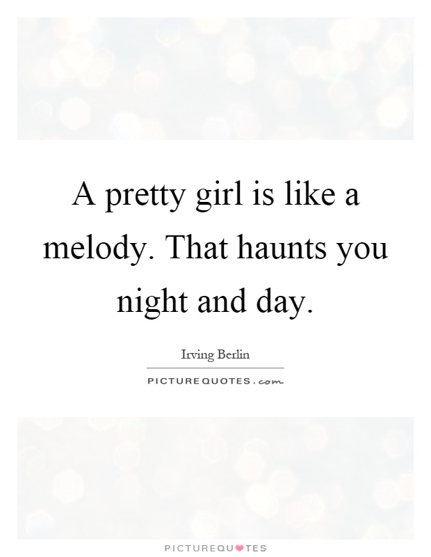 A pretty girl is like a melody. That haunts you night and day Picture Quote #1