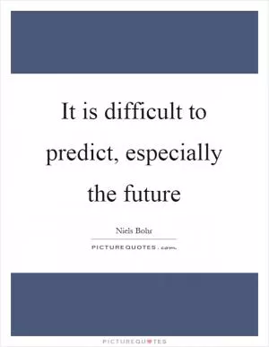 It is difficult to predict, especially the future Picture Quote #1