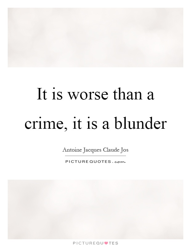 It is worse than a crime, it is a blunder Picture Quote #1