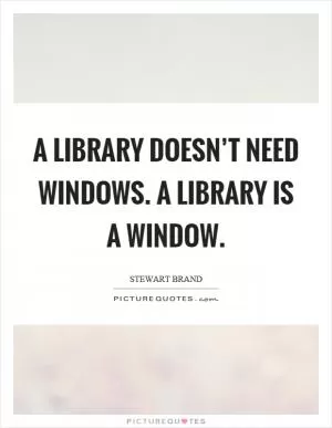 A library doesn’t need windows. A library is a window Picture Quote #1