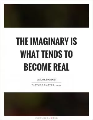 The imaginary is what tends to become real Picture Quote #1