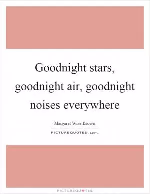 Goodnight stars, goodnight air, goodnight noises everywhere Picture Quote #1