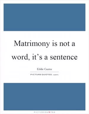 Matrimony is not a word, it’s a sentence Picture Quote #1